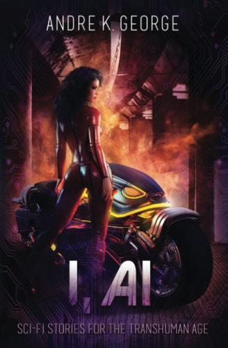 I, Ai Sci-Fi Stories for the Transhuman Age