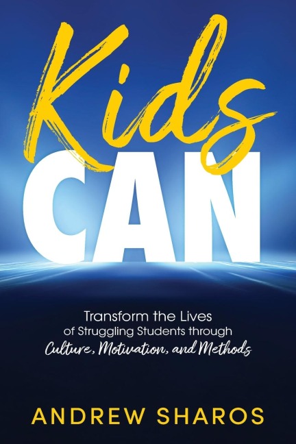 Kids Can: Transform the Lives of Struggling Students through Culture, Motivation, and Methods