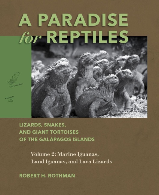 A Paradise for Reptiles: Lizards, Snakes, and Giant Tortoises of the Galapagos Islands, Volume 2: Marine Iguanas, Land Iguanas, and Lava Lizards