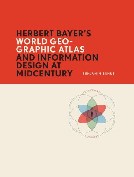 Herbert Bayers World Geo-Graphic Atlas and Information Design at Midcentury