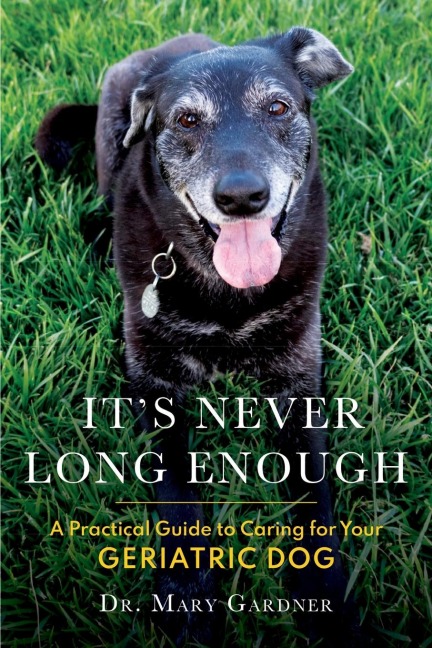 Its never long enough: A practical guide to caring for your geriatric (senior) dog