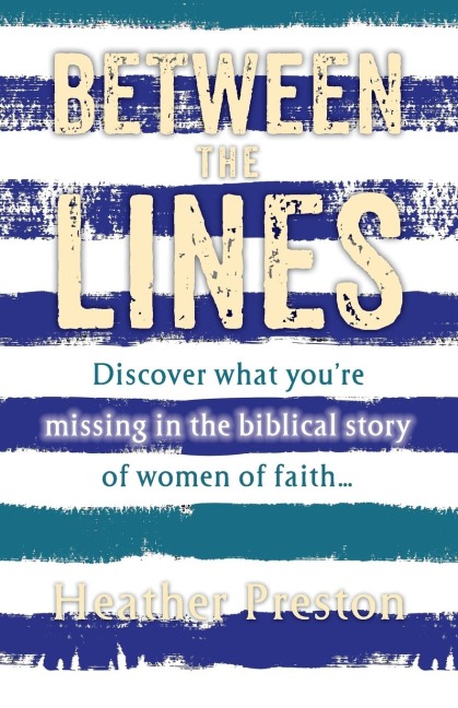 Between The Lines: Discover what youre missing in the biblical story of women of faith...