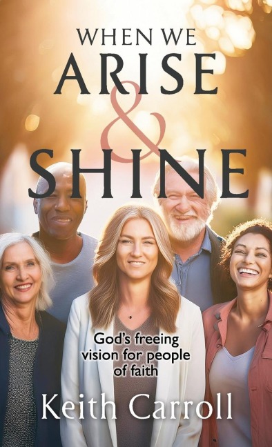 When We Arise & Shine: Gods freeing vision for people of faith