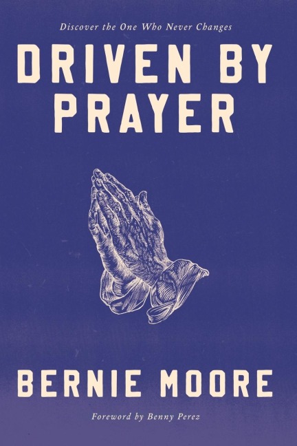 Driven by Prayer: Discover the One Who Never Changes