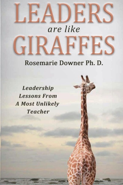 Leaders Are Like Giraffes: Leadership Lessons from a Most Unlikely Teacher