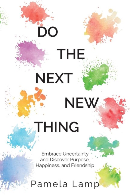 Do the Next New Thing: Embrace Uncertainty and Discover Purpose, Happiness, and Friendship