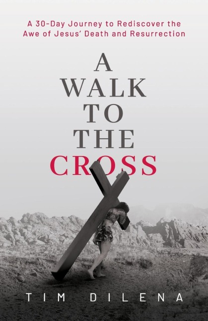 A Walk to the Cross: 30 Days to Rediscover the Awe of Jesus Death and Resurrection