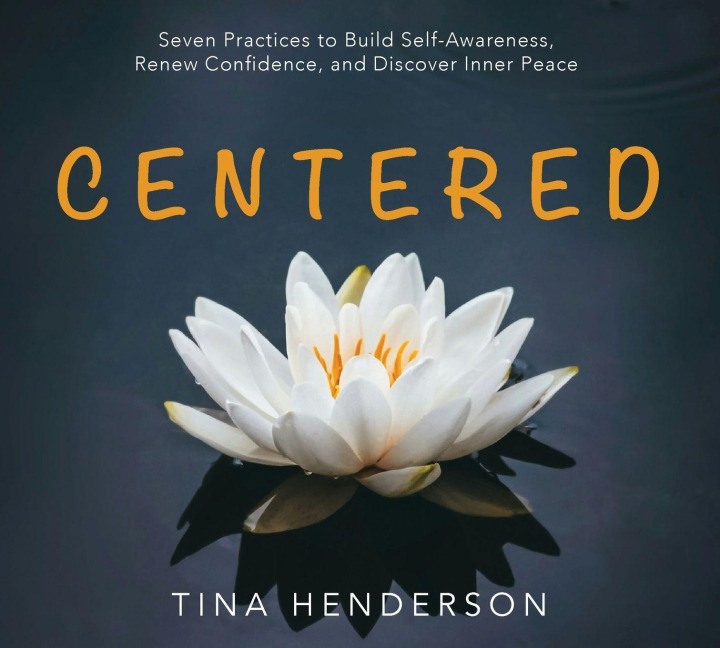 Centered: Seven Practices to Build Self-Awareness, Renew Confidence, and Discover Inner Peace