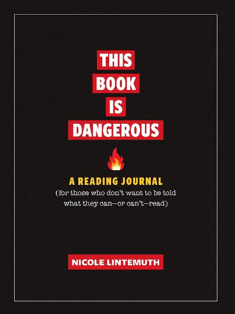 This Book Is Dangerous: A Reading Journal: For Those Who Refuse to Be Told What They Can - Or Cant - Read