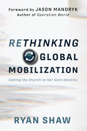 Rethinking Global Mobilization Calling the Church to Her Core Identity