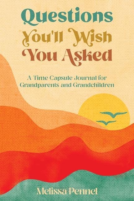 Questions Youll Wish You Asked: A Time Capsule Journal for Grandparents and Grandchildren