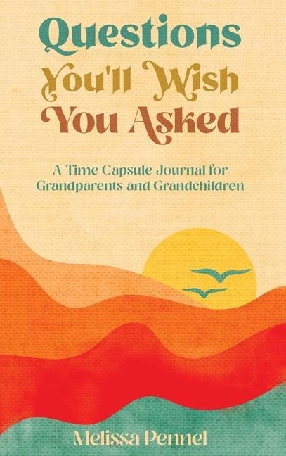 Questions Youll Wish You Asked: A Time Capsule Journal for Grandparents and Grandchildren