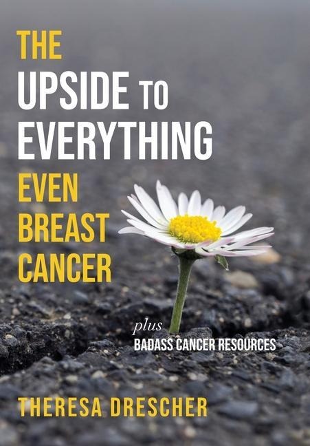 The Upside to Everything, Even Breast Cancer: Plus Badass Cancer Resources
