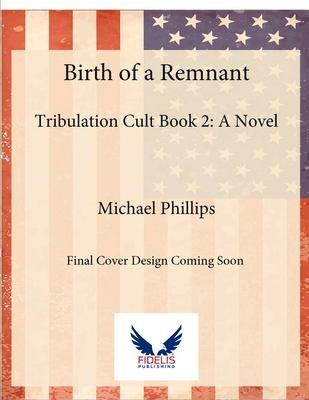 Birth of a Remnant: Tribulation Cult Book 2: A Novel