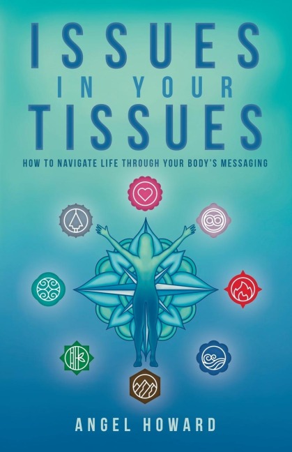 Issues in Your Tissues: How to Navigate Life through Your Bodys Messaging