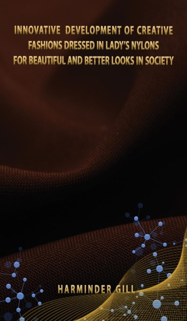 INNOVATIVE DEVELOPMENT OF CREATIVE FASHIONS DRESSED IN LADYS NYLONS FOR BEAUTIFUL AND BETTER LOOKS IN SOCIETY