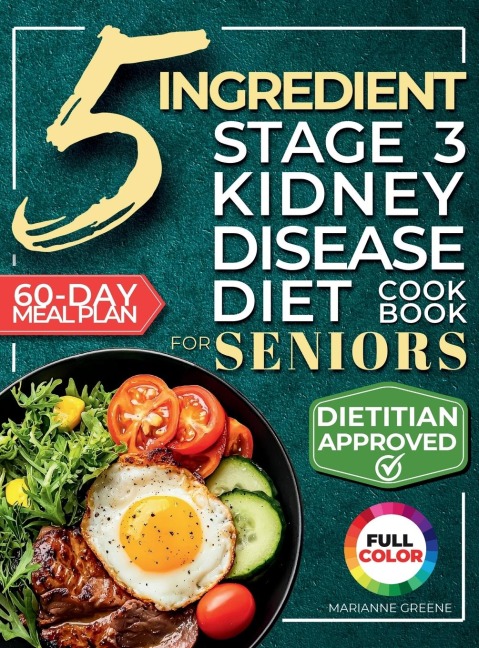 The 5 Ingredient Stage 3 Kidney Disease Diet Cookbook for Seniors: 15 minute, Delicious & Nutritious Meals: 60-Day Renal Meal Plan to Manage CKD and Avoid Dialysis