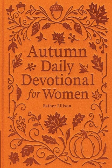 Autumn Daily Devotional for Women: 40 Devotions of Gratitude and Joy in the Beautiful Fall Harvest Season