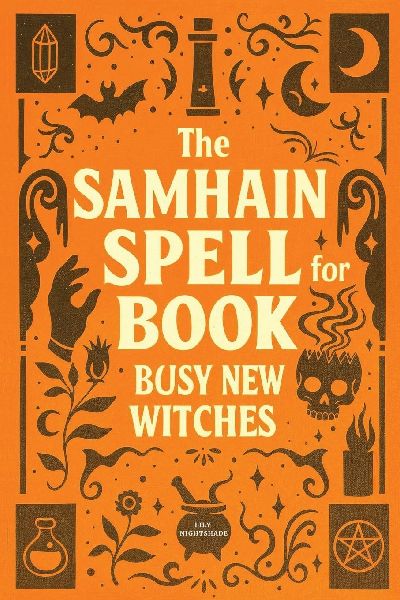 The Samhain Spell Book for Busy New Witches: Simple Halloween Magick Spells and Rituals for Manifestation, Love, and Protection