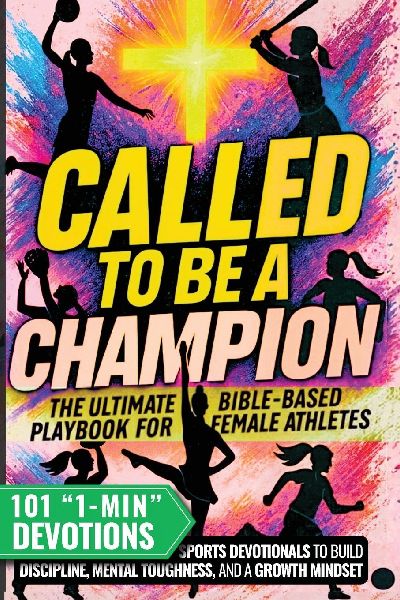 Called to Be a Champion for Girls: The Ultimate Bible-Based Playbook for Female Athletes. 101 One-Minute Christian Sports Devotionals to Build Discipline, Mental Toughness, and a Growth Mindset