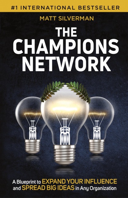 The Champions Network: A Blueprint to Expand Your Influence and Spread Big Ideas in Any Organization