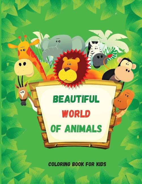 BEAUTIFUL WORLD OF ANIMALS: Easy and Fun Educational Coloring Pages for Learning Animals ¿ for Toddlers Ages 2-5 ¿ Preschool, Kindergarten and Homeschooling