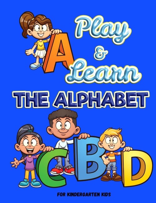 Play and Learn the Alphabet: For Kindergarten Kids ¿ Fun and Easy way to learn Letters ¿ Practice pen control with Fun games ¿ Trace and Write Letters ¿ Learn, Trace & Practice for Pre K, Kindergarten, Homeschool