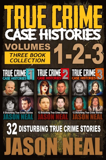 True Crime Case Histories - (Books 1, 2, & 3): 32 Disturbing True Crime Stories (3 Book True Crime Collection)