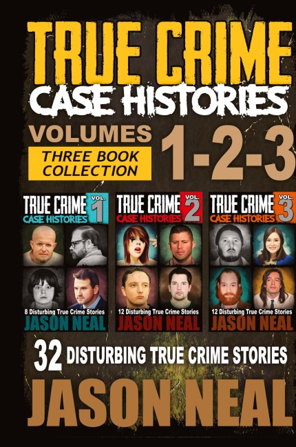 True Crime Case Histories - (Books 1, 2, & 3): 32 Disturbing True Crime Stories (3 Book True Crime Collection)