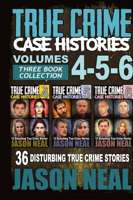 True Crime Case Histories - (Books 4, 5, & 6): 36 Disturbing True Crime Stories (3 Book True Crime Collection)