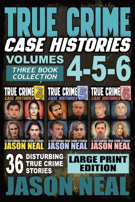 True Crime Case Histories - (Books 4, 5, & 6) LARGE PRINT EDITION: 36 Disturbing True Crime Stories (3 Book True Crime Collection)