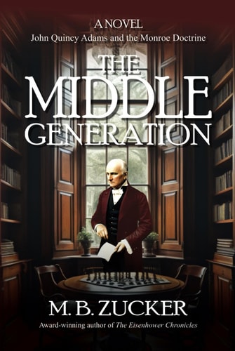 The Middle Generation A Novel of John Quincy Adams and the Monroe Doctrine