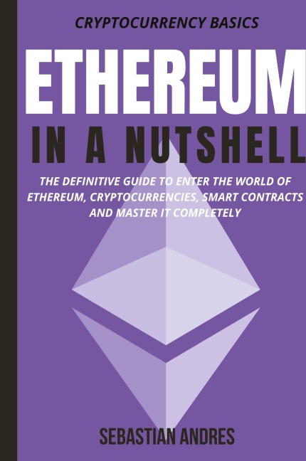 Ethereum in a Nutshell: The definitive guide to enter the world of Ethereum, cryptocurrencies, smart contracts and master it completely