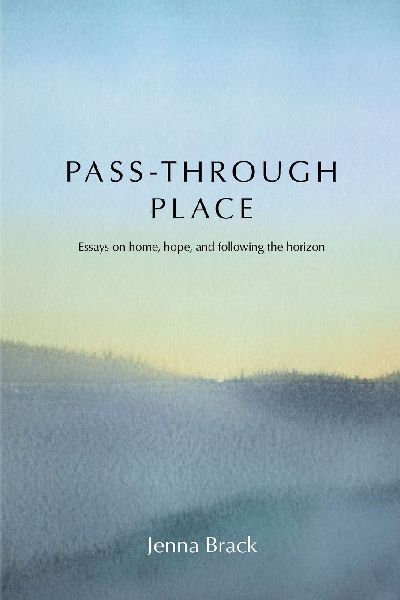 Pass-Through Place: Essays on Home, Hope, and Following the Horizon
