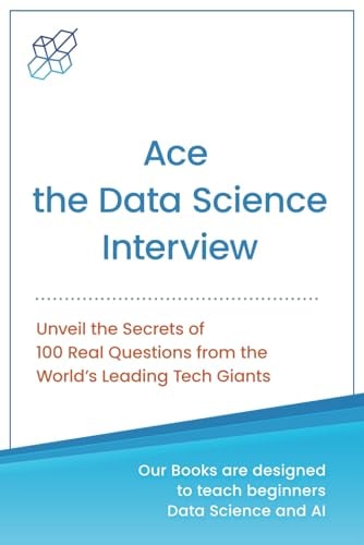 Ace the Data Science Interview Unveil The Secret of 100 Questions from the World's Leading Tech Giants