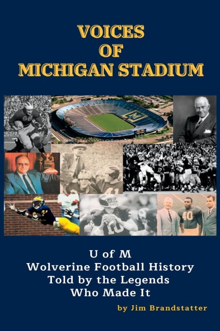 Voices of Michigan Stadium: U of M Wolverine Football History Told by the Legends Who Made It