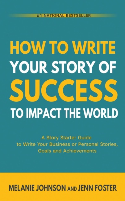 How To Write Your Story of Success to Impact the World: A Story Starter Guide to Write Your Business or Personal Stories, Goals and Achievements