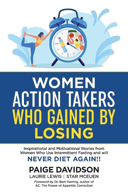 Women Action Takers Who Gained By Losing: Inspirational and Motivational Stories from Women Who Use Intermittent Fasting and Will NEVER DIET AGAIN!