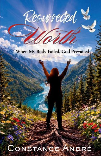 Resurrected Worth: When My Body Failed, God Prevailed