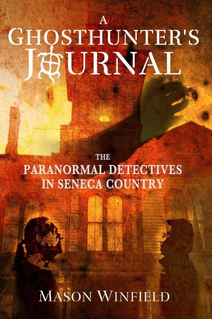 A Ghosthunters Journal: The Paranormal Detectives in Seneca Country
