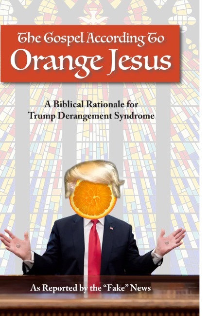 The Gospel According to Orange Jesus: A Biblical Rationale for Trump Derangement Syndrome