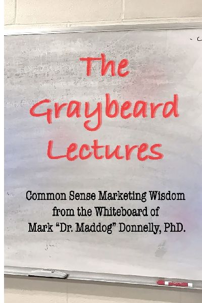 The Graybeard Lectures: Common Sense Marketing Wisdom From The Whiteboard of Mark "Dr. Maddog" Donnelly
