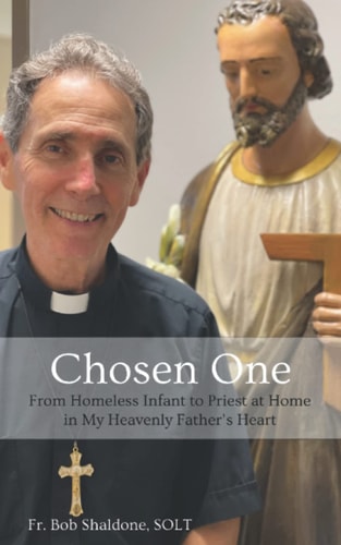 Chosen One From Homeless Infant to Priest at Home in My Heavenly Father's Heart