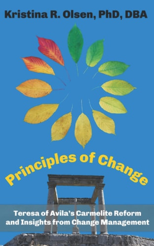 Principles of Change Teresa of Avila's Carmelite Reform and Insights from Change Management