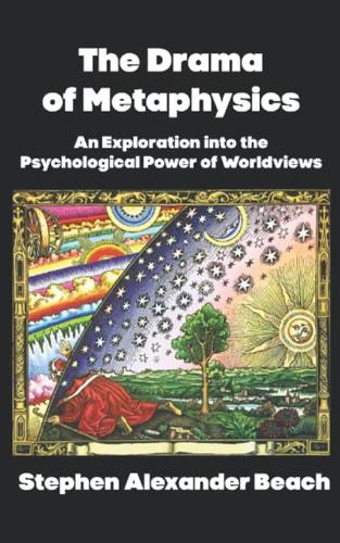 The Drama of Metaphysics An Exploration Into the Psychological Power of Worldviews