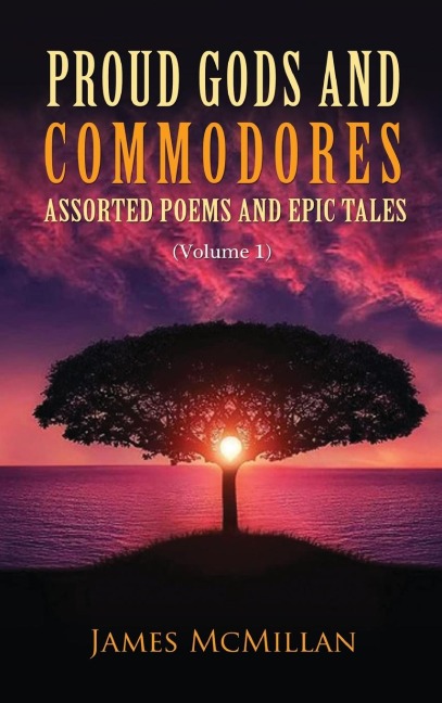 Proud Gods and Commodores: Assorted Poems and Epic Tales (Volume 1)