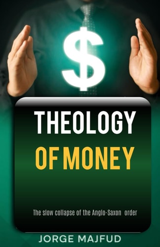 Theology of Money The Slow Collapse of the Anglo-Saxon Order