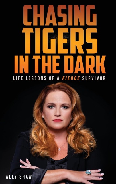 Chasing Tigers in the Dark: Life Lessons of a Fierce Survivor