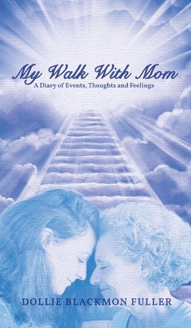 My Walk With Mom: A Diary of Events, Thoughts and Feelings