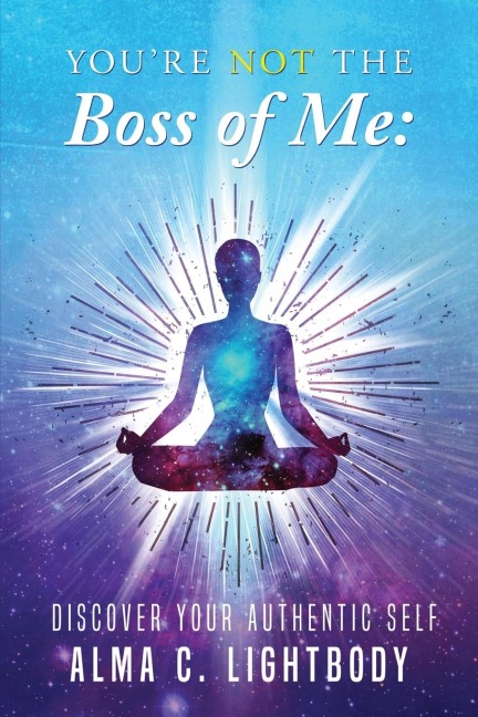 Youre Not the Boss of Me: Discover Your Authentic Self